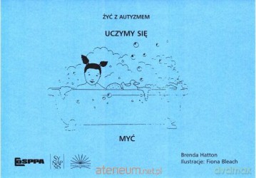 Żyć z autyzmem. Uczymy się myć - Brenda Hatton, Fiona Bleach [KSIĄŻKA]