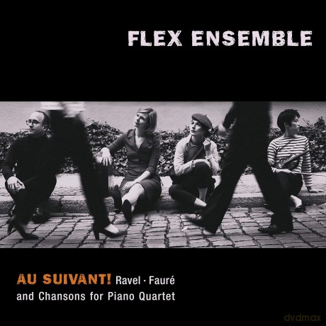 Flex Ensemble: Au Suivant! - Ravel, Fauré and Chansons for Piano Quartet [CD]
