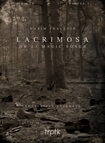 Shapeshift Ensemble: Maxim Shalygin: Lacrimosa or 13 Magic Songs [CD]