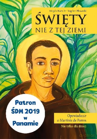 Święty nie z tej ziemi. Opowieść o Martinie de Porres - Magda Kwit, Bogdan Pławecki [KSIĄŻKA]