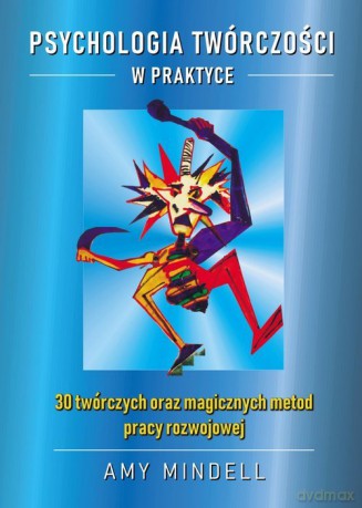 Psychologia twórczości w praktyce. 30 twórczych oraz magicznych metod pracy rozwojowej - Amy Mindell [KSIĄŻKA]