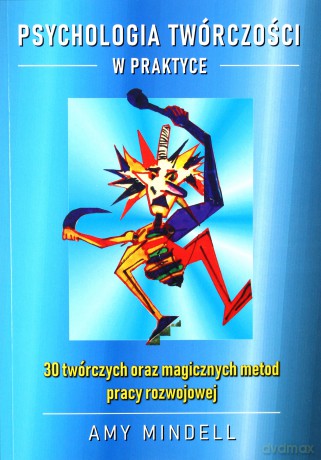Psychologia twórczości w praktyce. 30 twórczych oraz magicznych metod pracy rozwojowej - Amy Mindell [KSIĄŻKA]
