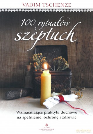 100 rytuałów szeptuch. Wzmacniające praktyki duchowe na spełnienie, ochronę i zdrowie - Vadim Tschenze [KSIĄŻKA]