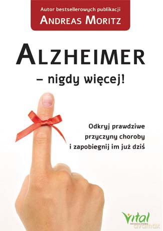Alzheimer nigdy więcej. Odkryj prawdziwe przyczyny choroby i zapobiegnij im już dziś - Andreas Moritz [KSIĄŻKA]