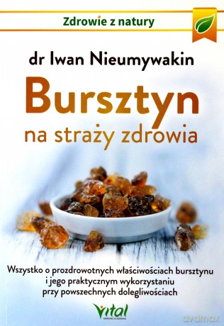 Bursztyn na straży zdrowia. Wszystko o prozdrowotnych właściwościach bursztynu i jego praktycznym wykorzystaniu przy powszechnych dolegliwościach - Nieumywakin Iwan [KSIĄŻKA]