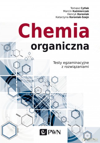 Chemia organiczna. Testy egzaminacyjne z rozwiązaniami - Marcin Kaźmierczak, Tomasz Cytlak, Katarzyna Koroniak-Szejn [KSIĄŻKA]