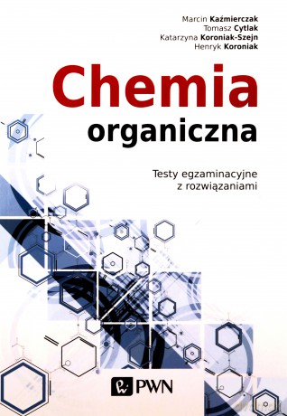 Chemia organiczna. Testy egzaminacyjne z rozwiązaniami - Marcin Kaźmierczak, Tomasz Cytlak, Katarzyna Koroniak-Szejn [KSIĄŻKA]