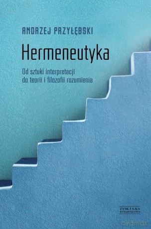 Hermeneutyka od sztuki interpretacji do teorii i filozofii rozumienia - Andrzej Przyłębski [KSIĄŻKA]