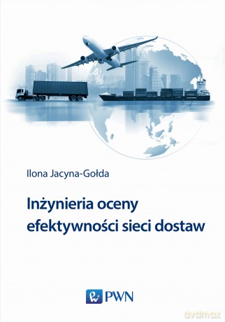Inżynieria oceny efektywności sieci dostaw - Ilona Jacyna-Gołda [KSIĄŻKA]