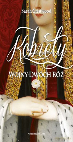 Kobiety wojny dwóch róż - Sarah Gristwood [KSIĄŻKA]