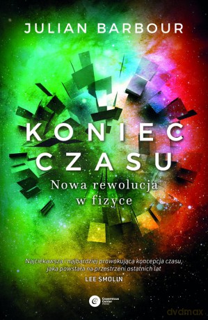 Koniec czasu. Nowa rewolucja w fizyce - Julian Barbour [KSIĄŻKA]
