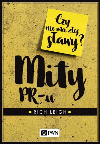 Mity PR-u. Czy nie ma złej sławy - Rich Leigh [KSIĄŻKA]