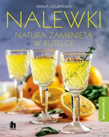 Nalewki. Natura zamknięta w butelce - Anna Szubińska [KSIĄŻKA]