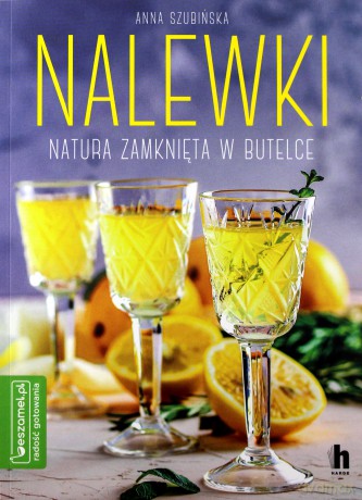 Nalewki. Natura zamknięta w butelce - Anna Szubińska [KSIĄŻKA]