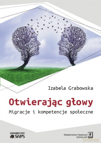 Otwierając głowy. Migracje i kompetencje społeczne - Izabela Grabowska [KSIĄŻKA]