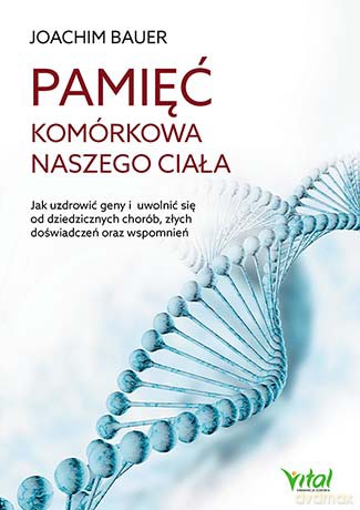 Pamięć komórkowa naszego ciała. Jak uzdrowić geny i uwolnić się od dziedzicznych chorób, złych doświadczeń oraz wspomnień - Joachim Bauer [KSIĄŻKA]