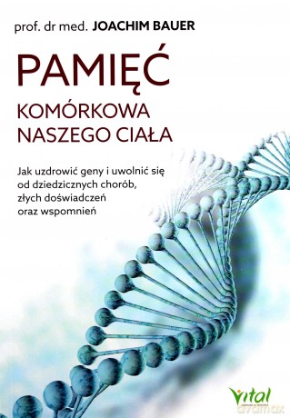 Pamięć komórkowa naszego ciała. Jak uzdrowić geny i uwolnić się od dziedzicznych chorób, złych doświadczeń oraz wspomnień - Joachim Bauer [KSIĄŻKA]