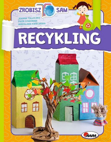 Recykling zrobisz to sam - Joanna Tołłoczko, Piotr Syndoman, Mirosława Kwiecińska [KSIĄŻKA]