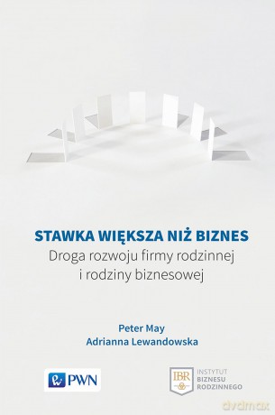 Stawka większa niż biznes. Droga rozwoju firmy rodzinnej i rodziny biznesowej - Peter May, Adrianna Lewandowska [KSIĄŻKA]