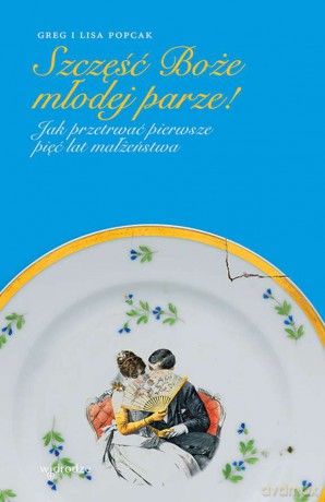 Szczęść Boże młodej parze. Jak przetrwać pierwsze pięć lat małżeństwa - Lisa Popcak, Greg Popcak [KSIĄŻKA]