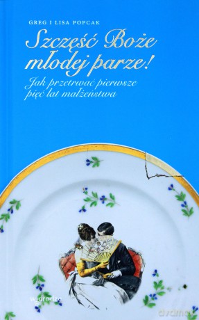 Szczęść Boże młodej parze. Jak przetrwać pierwsze pięć lat małżeństwa - Lisa Popcak, Greg Popcak [KSIĄŻKA]