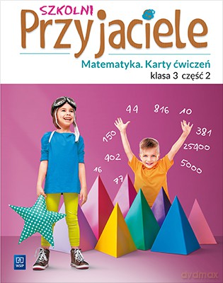 Szkolni przyjaciele matematyka karty ćwiczeń klasa 3 część 2 edukacja wczesnoszkolna [KSIĄŻKA]