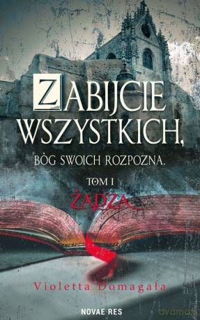 Żądza. Zabijcie wszystkich, Bóg swoich rozpozna (Tom 1) - Violetta Domagała [KSIĄŻKA]