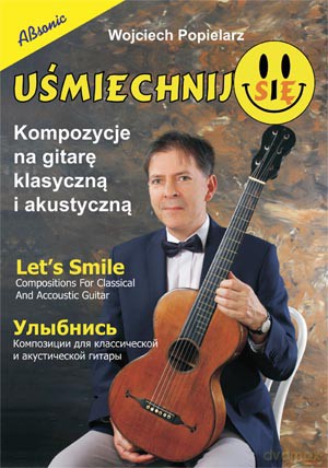 Uśmiechnij się - Kompozycje na gitare klasyczną i akustyczną - Wojciech Popielarz [KSIĄŻKA]