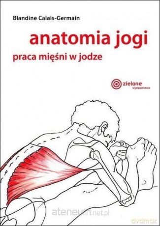 Anatomia jogi. Praca mięśni w jodze - Blandine Calais-Germain [KSIĄŻKA]