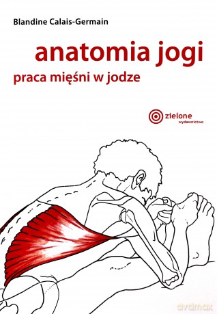 Anatomia jogi. Praca mięśni w jodze - Blandine Calais-Germain [KSIĄŻKA]
