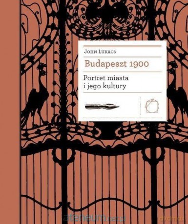 Budapeszt 1900. Portret miasta i jego kultury - John Lukacs [KSIĄŻKA]