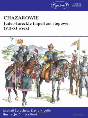Chazarowie. Judeo-tureckie imperium stepowe - Michaił Żyrochow, David Nicolle [KSIĄŻKA]