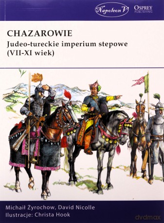 Chazarowie. Judeo-tureckie imperium stepowe - Michaił Żyrochow, David Nicolle [KSIĄŻKA]