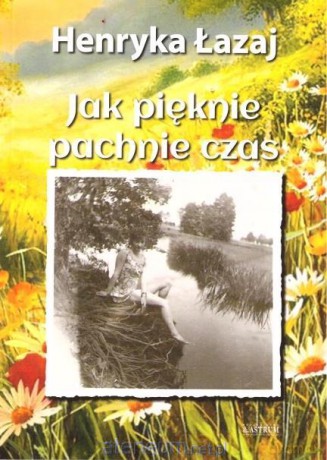 Jak pięknie pachnie czas - Henryka Łazaj [KSIĄŻKA]
