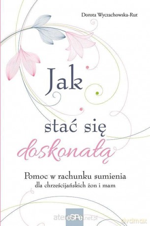 Jak stać się doskonałą - Dorota Wyczachowska-Rut [KSIĄŻKA]