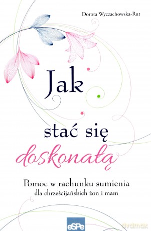 Jak stać się doskonałą - Dorota Wyczachowska-Rut [KSIĄŻKA]