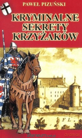 Kryminalne sekrety Krzyżaków - Paweł Pizuński [KSIĄŻKA]