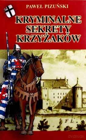Kryminalne sekrety Krzyżaków - Paweł Pizuński [KSIĄŻKA]