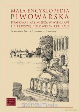 Mała encyklopedia piwowarska Krakowa... - Sławomir Dryja, Stanisław Sławiński [KSIĄŻKA]