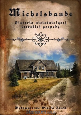 Michelsbaude. Historia nieistniejącej izerskiej - M. Wawrzyńczak [KSIĄŻKA]