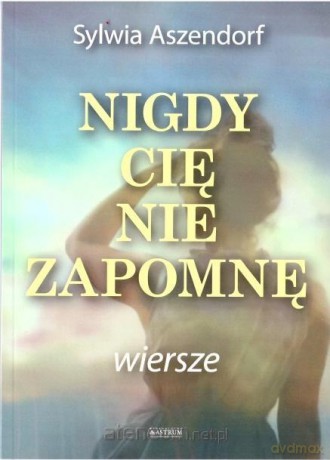 Nigdy Cię nie zapomnę - Sylwia Aszendorf [KSIĄŻKA]