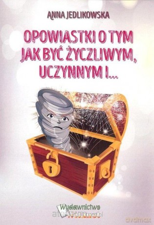 Opowiastki o tym jak być życzliwym uczynnym - Anna Jedlikowska [KSIĄŻKA]