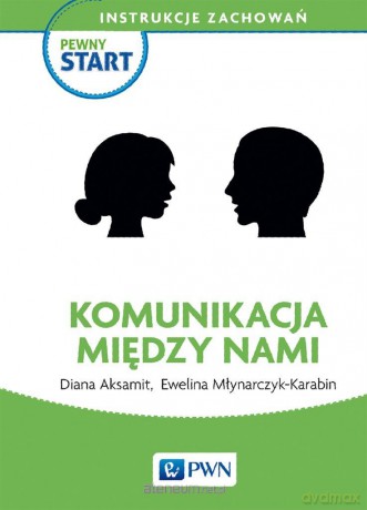 Pewny start. Instrukcje zachowań. Komunikacja - Diana Aksamit, Ewelina Młynarczyk-Karabin [KSIĄŻKA]