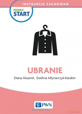 Pewny start. Instrukcje zachowań. Ubranie - Diana Aksamit, Ewelina Młynarczyk-Karabin [KSIĄŻKA]