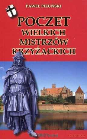 Poczet wielkich mistrzów krzyżackich - Paweł Pizuński [KSIĄŻKA]