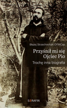 Przyśnił mi się Ojciec Pio. Trochę inna biografia - Błażej Strzechmiński [KSIĄŻKA]