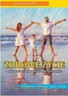 Zdrowe życie - odżywianie, aktywność - Krzysztof Kijek [KSIĄŻKA]