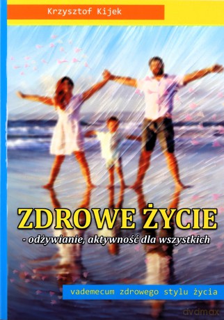 Zdrowe życie - odżywianie, aktywność - Krzysztof Kijek [KSIĄŻKA]