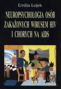Neuropsychologia osób zakażonych wirusem HIV i chorych na AIDS - Emilia Łojek [KSIĄŻKA]