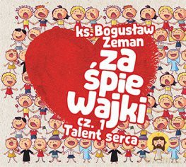 Ks. Bogusław Zeman: Zaśpiewajki Cz. 1 Talent Serca [CD]